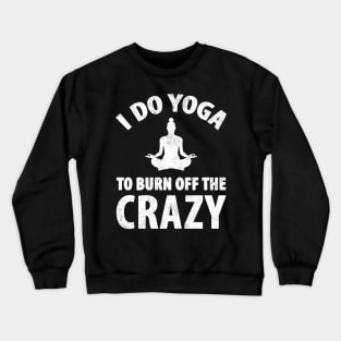 I do yoga to burn off the crazy Crewneck Sweatshirt